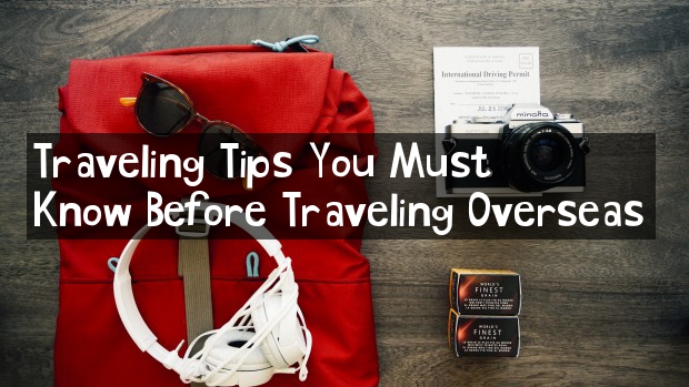 Traveling Tips You Must Know Before Traveling Overseas