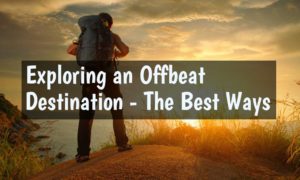 Exploring an Off-Beat Destination - The Best Ways